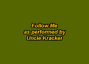 Follow Me

as perfonned by
Uncle Kracker