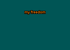 my freedom