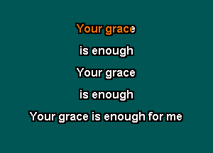 Your grace
is enough
Your grace

is enough

Your grace is enough for me