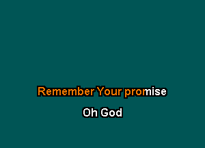 Remember Your promise

Oh God