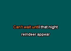 Can't wait until that night

reindeer appear