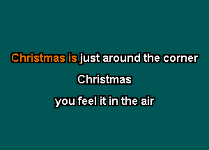 Christmas is just around the corner

Christmas

you feel it in the air