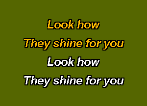 Look how
They shine for you

Look how

They shine for you