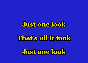 Just one look

That's all it took

Just one look