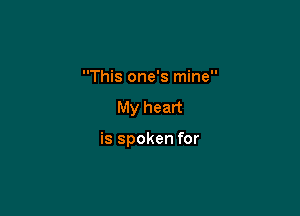 This one's mine
My heart

is spoken for