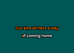 Our sins all have a way

of coming home