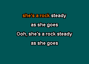 she's a rock steady

as she goes

Ooh, she's a rock steady

as she goes
