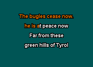 The bugles cease now.
he is at peace now

Far from these

green hills onyrol
