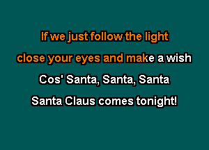 If wejust follow the light

close your eyes and make a wish

005' Santa, Santa, Santa

Santa Claus comes tonight!