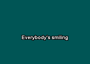 Everybody's smiling