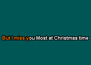 But I miss you Most at Christmas time