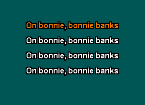 On bonnie, bonnie banks

0n bonnie, bonnie banks
On bonnie, bonnie banks

0n bonnie. bonnie banks