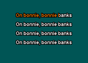 On bonnie, bonnie banks

0n bonnie, bonnie banks
On bonnie, bonnie banks

0n bonnie. bonnie banks