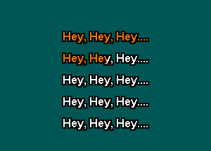 Hey, Hey, Hey....
Hey, Hey, Hey....
Hey, Hey, Hey....

Hey, Hey, Hey....

Hey, Hey, Hey....
