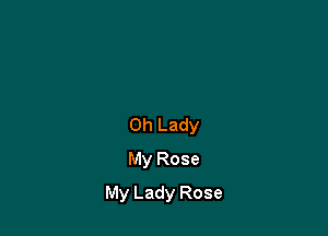 Oh Lady
My Rose

My Lady Rose