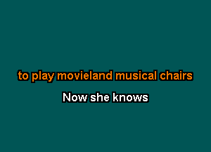 to play movieland musical chairs

Now she knows