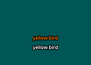 yellow bird

yellow bird
