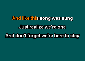 And like this song was sung

Just realize we're one

But you can't keep the truth contained