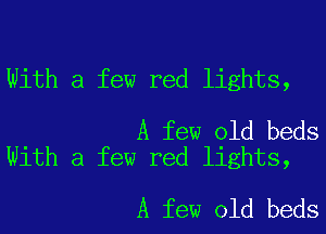 With a few red lights,

A few old beds
With a few red lights,

A few old beds