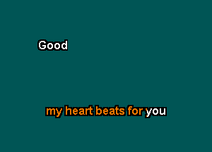 my heart beats for you