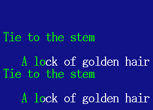 Tie to the stem

A lock of golden hair
Tie to the stem

A lock of golden hair