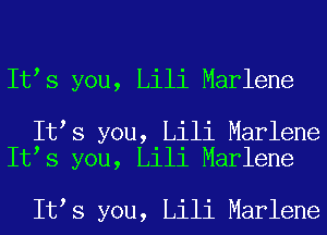 It s you, Lili Marlene

It s you, Lili Marlene
It s you, Lili Marlene

It s you, Lili Marlene