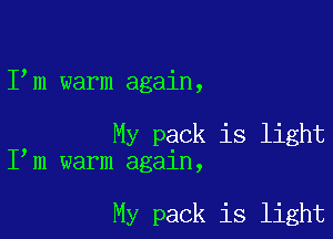 I m warm again,

My pack is light
I m warm again,

My pack is light