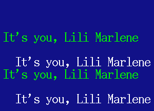 It s you, Lili Marlene

It s you, Lili Marlene
It s you, Lili Marlene

It s you, Lili Marlene