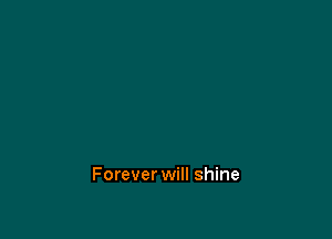 Forever will shine