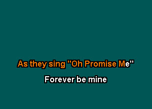 As they sing 0h Promise Me

Forever be mine