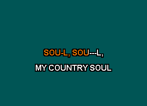 SOU-L, SOU---L,

MY COUNTRY SOUL