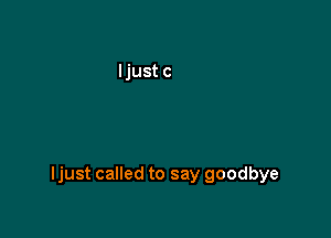 ljust called to say goodbye