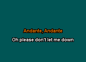 Andante, Andante

Oh please don't let me down