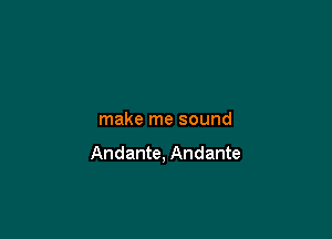 make me sound

Andante, Andante