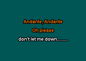 Andante, Andante

Oh please

don't let me down .........