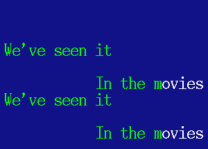 We,ve seen it

In the movies
We,ve seen it

In the movies