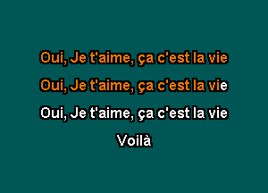 Oui, Je t'aime, 9a c'est la vie

Oui, Je t'aime, 9a c'est la vie

Oui, Je t'aime, 9a c'est la vie

Voila