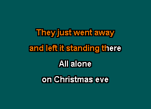 They just went away

and left it standing there

All alone

on Christmas eve