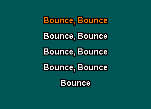 Bounce,Bounce

Bounce,Bounce
Bounce,Bounce
Bounce,Bounce

Bounce