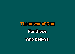 The power of God

For those

who believe