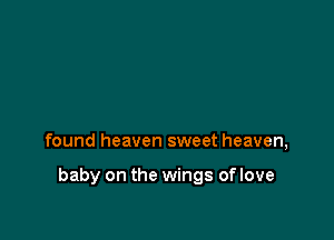 found heaven sweet heaven,

baby on the wings of love