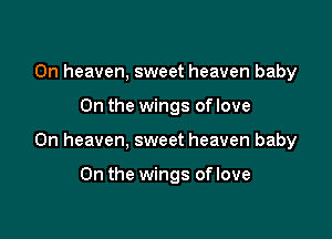 0n heaven, sweet heaven baby

On the wings of love

On heaven, sweet heaven baby

On the wings oflove