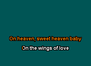 0n heaven, sweet heaven baby

On the wings oflove
