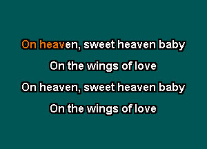 0n heaven, sweet heaven baby

On the wings of love

On heaven, sweet heaven baby

On the wings oflove