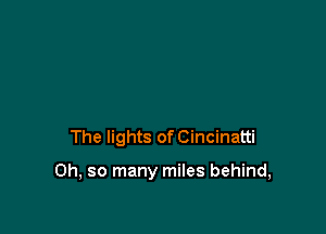 The lights of Cincinatti

Oh, so many miles behind,