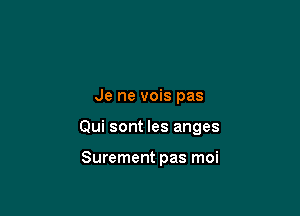 Je ne vois pas

Qui sont Ies anges

Surement pas moi