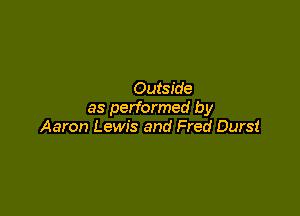 Outside

as performed by
Aaron Lewis and Fred Durst