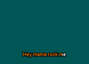 Hey mama rock me