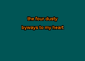 the four dusty

byways to my heart