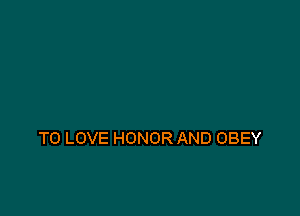 TO LOVE HONOR AND OBEY